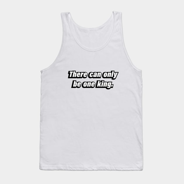 There can only be one king - inspirational quote Tank Top by BL4CK&WH1TE 